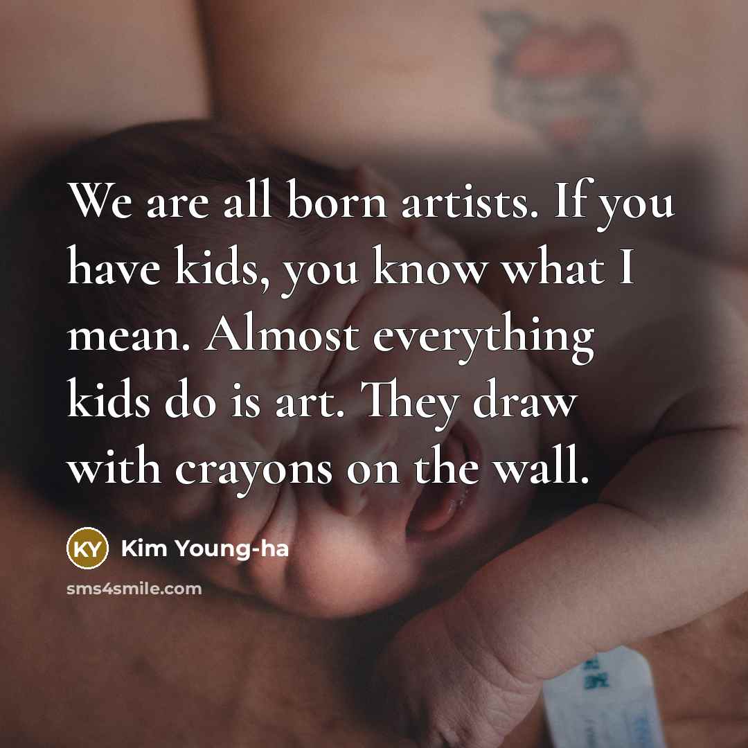 “We are all born artists. If you have kids, you…” quote by Kim Young-ha