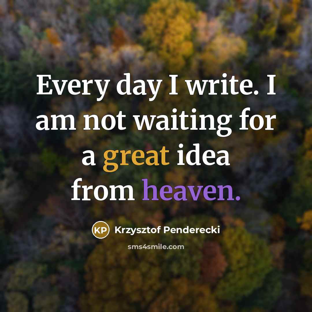 “Every day I write. I am not waiting for a…” quote by Krzysztof Penderecki