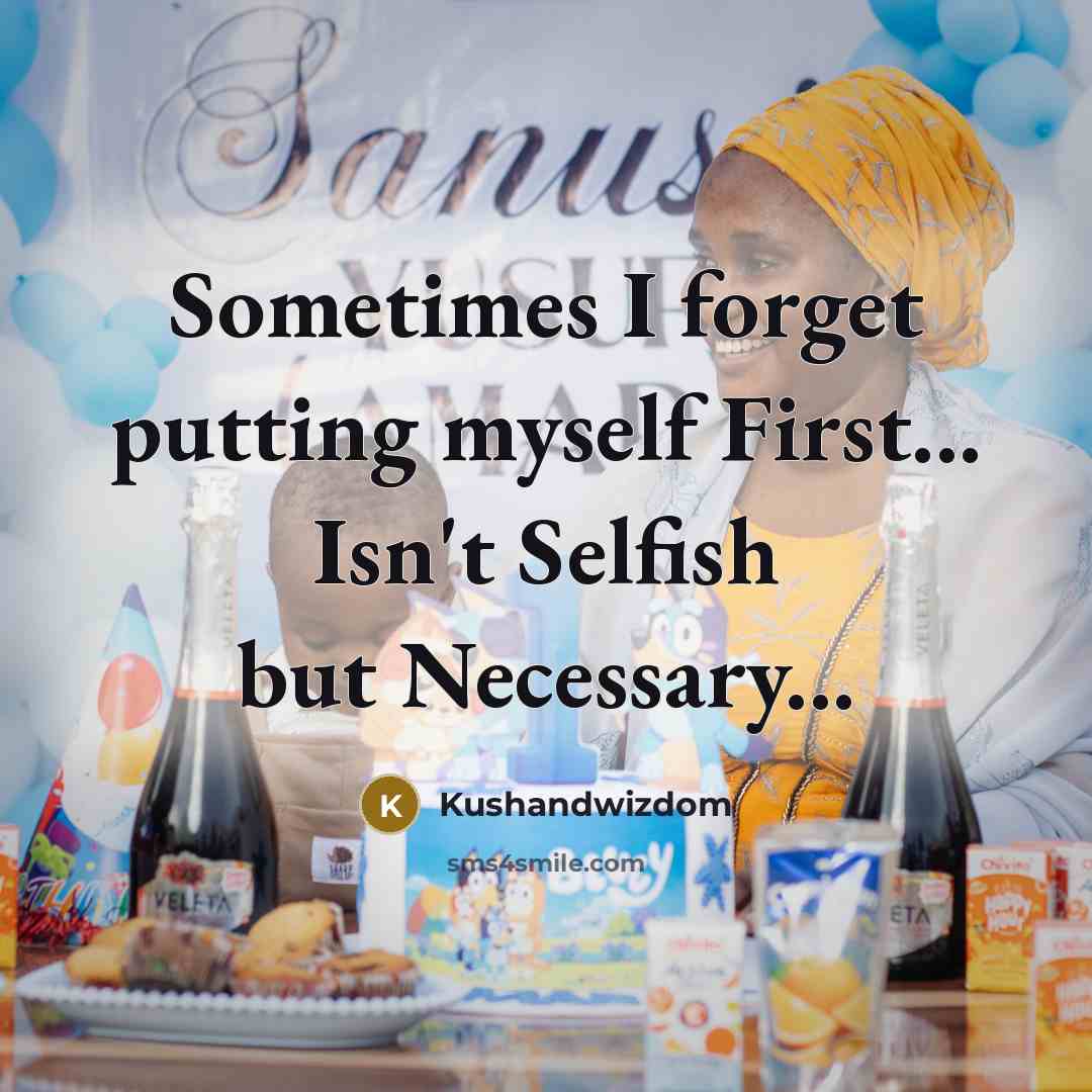 “Sometimes I forget putting myself First... Isn't Selfish but Necessary...…” quote by Kushandwizdom