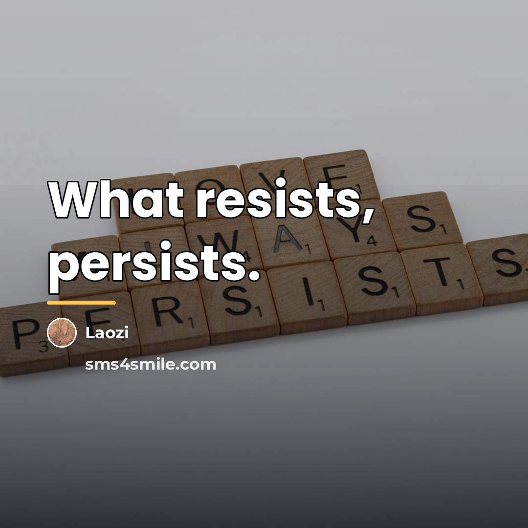 “What resists, persists.…” quote by Laozi