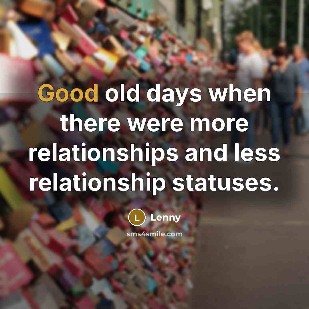 “Good old days when there were more relationships and less relationship statuses.” quote by Lenny