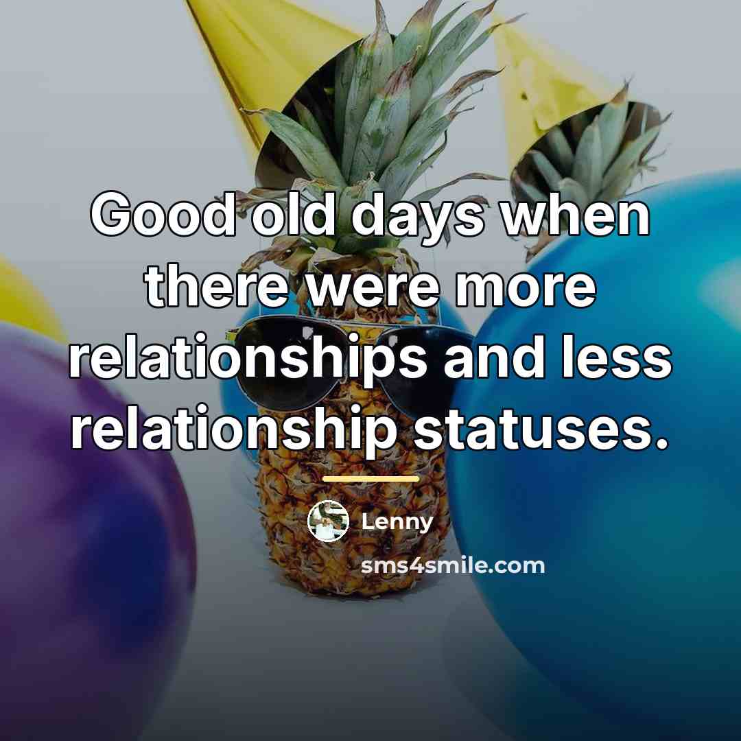 “Good old days when there were more relationships and less…” quote by Lenny