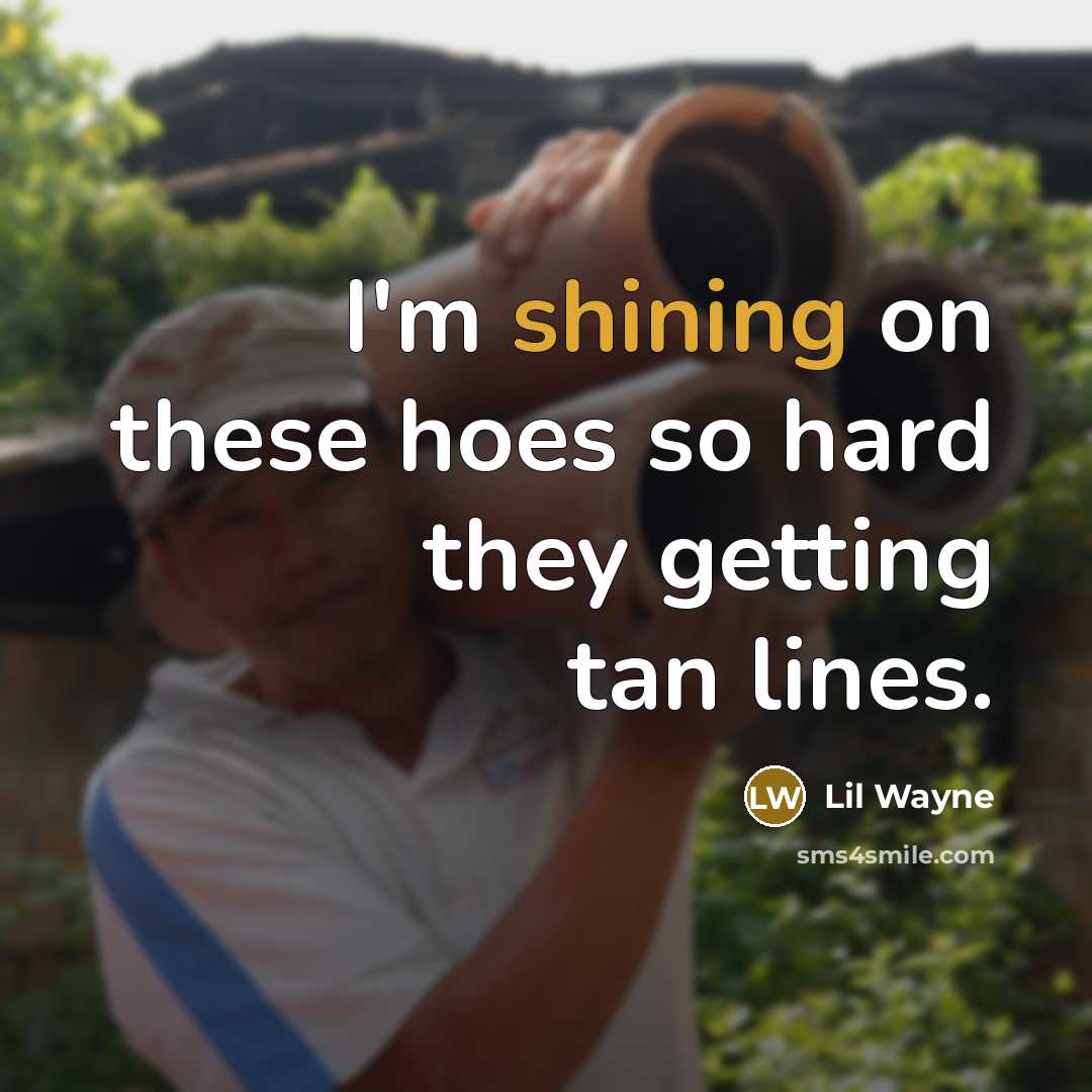 “I'm shining on these hoes so hard they getting tan…” quote by Lil Wayne