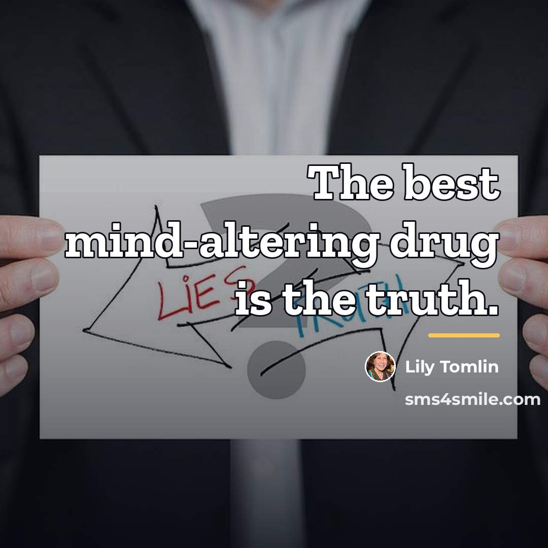 “The best mind-altering drug is the truth.…” quote by Lily Tomlin