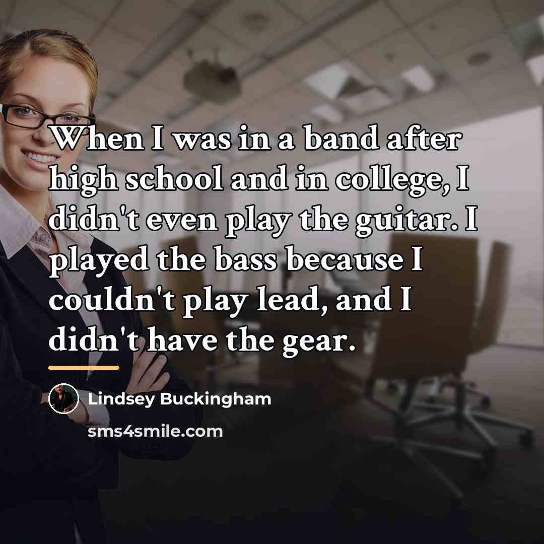 “When I was in a band after high school and…” quote by Lindsey Buckingham