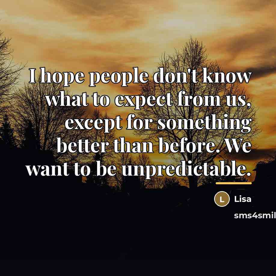 “I hope people don't know what to expect from us,…” quote by Lisa