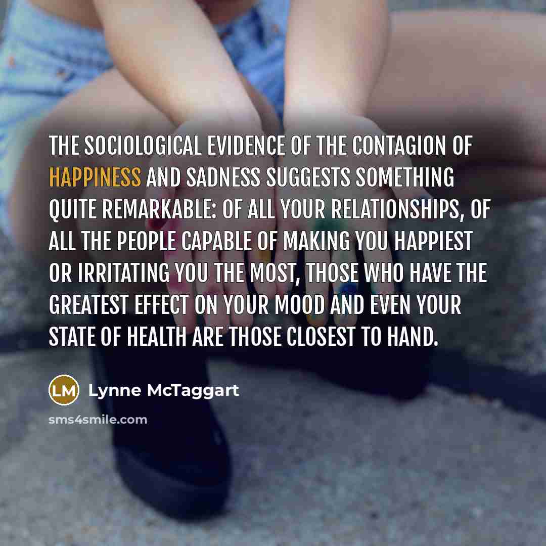 “The sociological evidence of the contagion of happiness and sadness…” quote by Lynne McTaggart