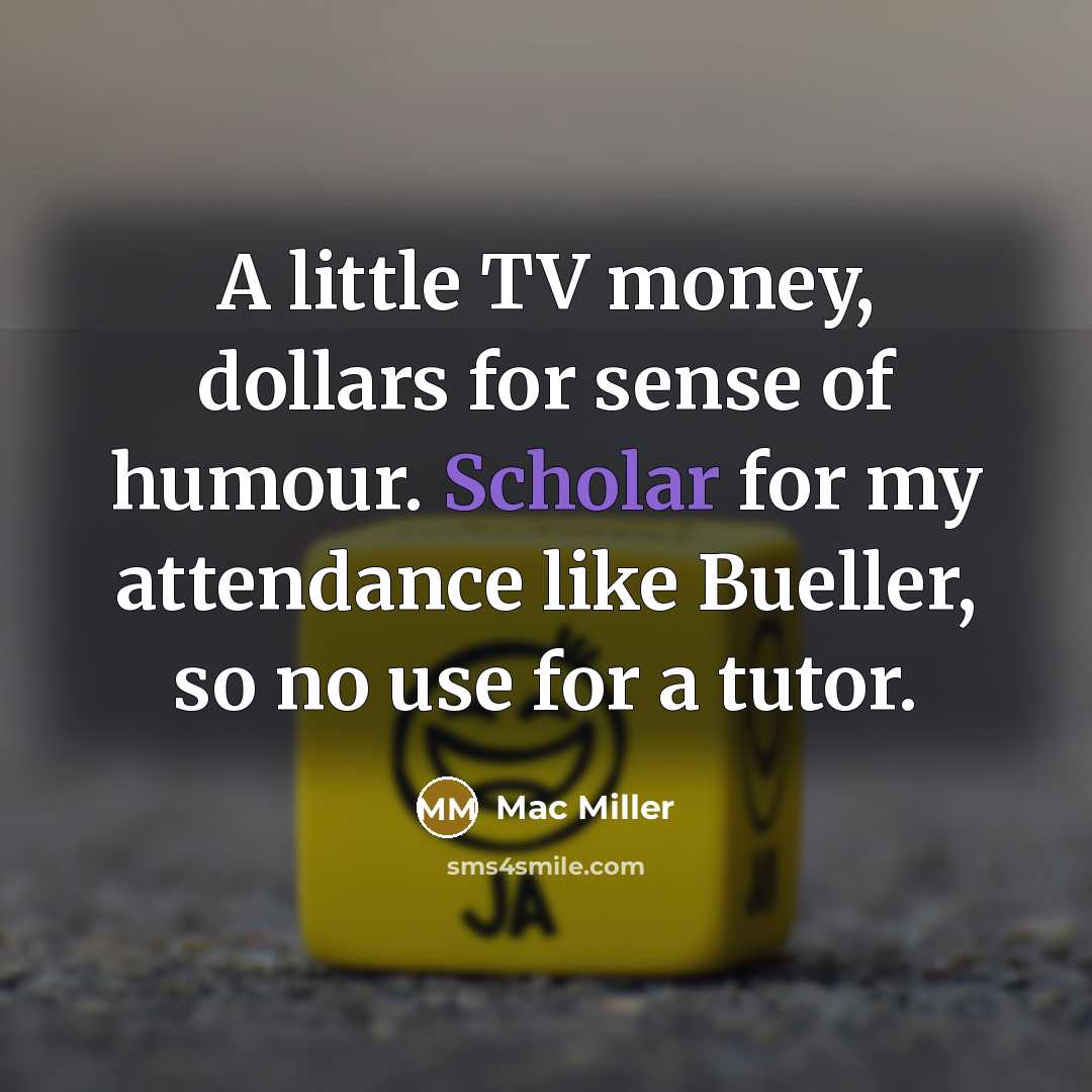 “A little TV money, dollars for sense of humour. Scholar…” quote by Mac Miller