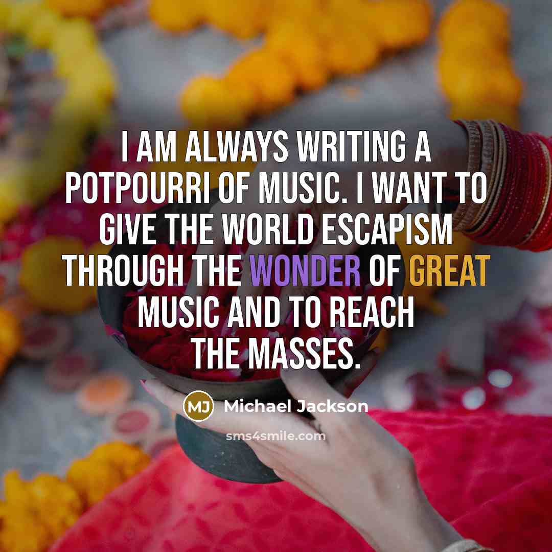 “I am always writing a potpourri of music. I want…” quote by Michael Jackson