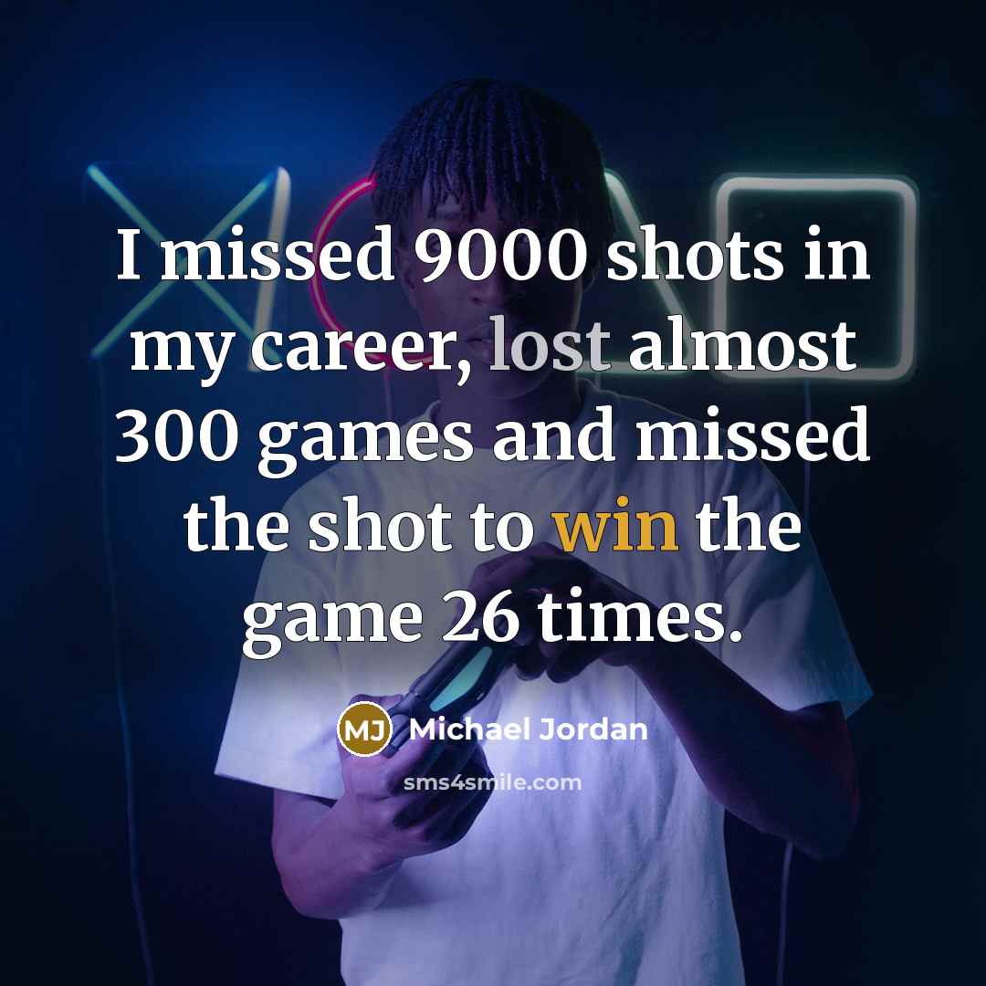 “I missed 9000 shots in my career, lost almost 300…” quote by Michael Jordan
