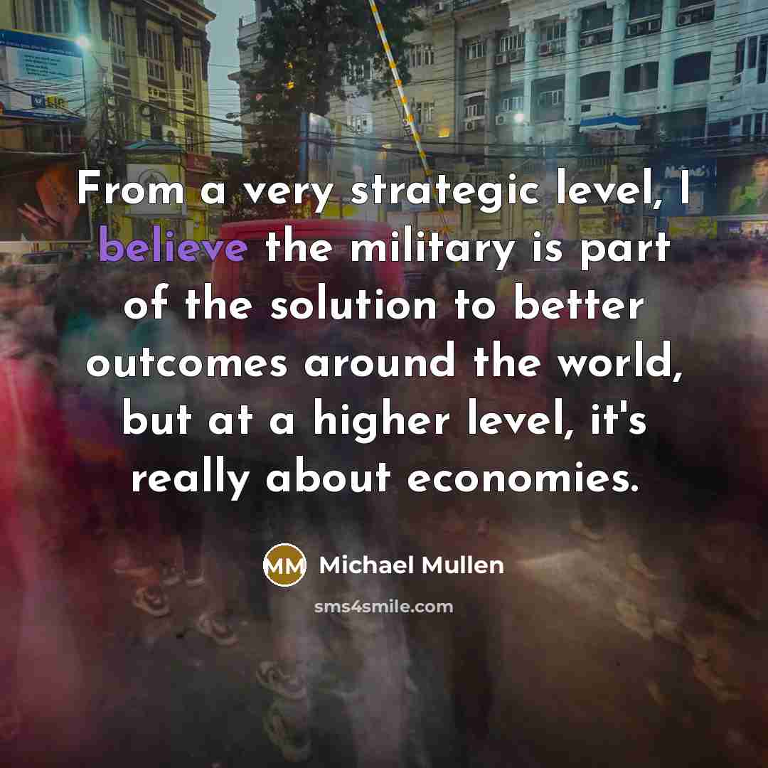 “From a very strategic level, I believe the military is…” quote by Michael Mullen