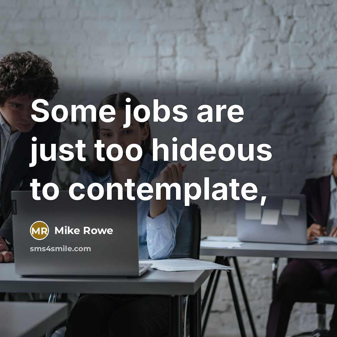 “Some jobs are just too hideous to contemplate,…” quote by Mike Rowe