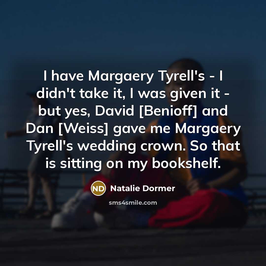 “I have Margaery Tyrell's - I didn't take it, I…” quote by Natalie Dormer