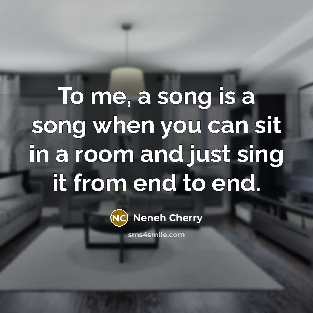 “To me, a song is a song when you can…” quote by Neneh Cherry