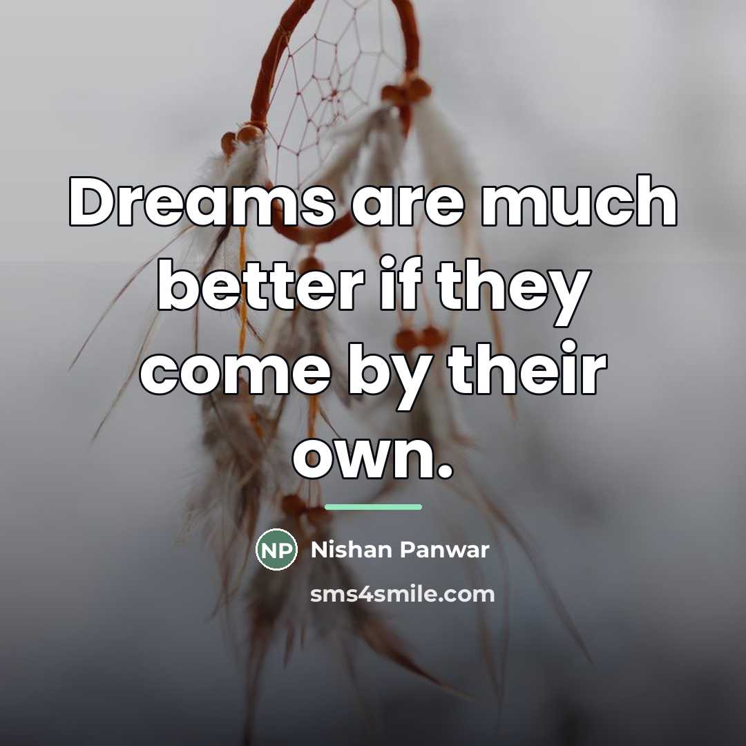 “Dreams are much better if they come by their own.…” quote by Nishan Panwar