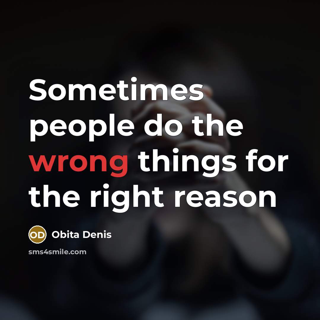 “Sometimes people do the wrong things for the right reason…” quote by Obita Denis