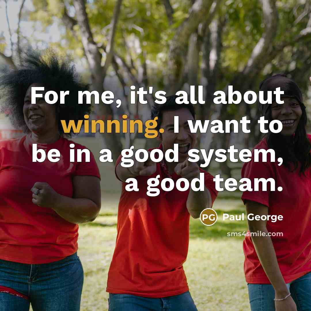 “For me, it's all about winning. I want to be…” quote by Paul George