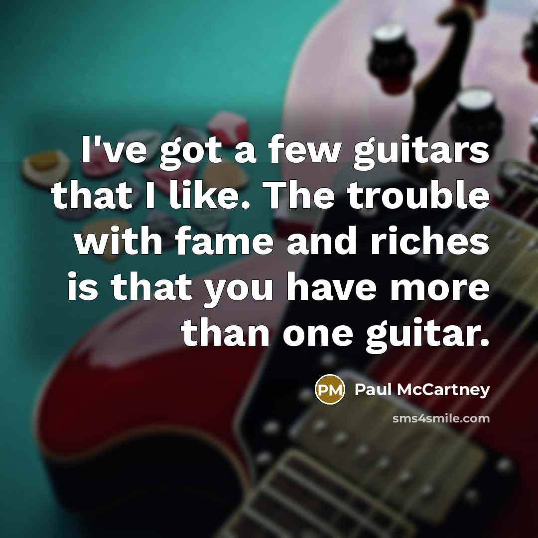 “I've got a few guitars that I like. The trouble…” quote by Paul McCartney