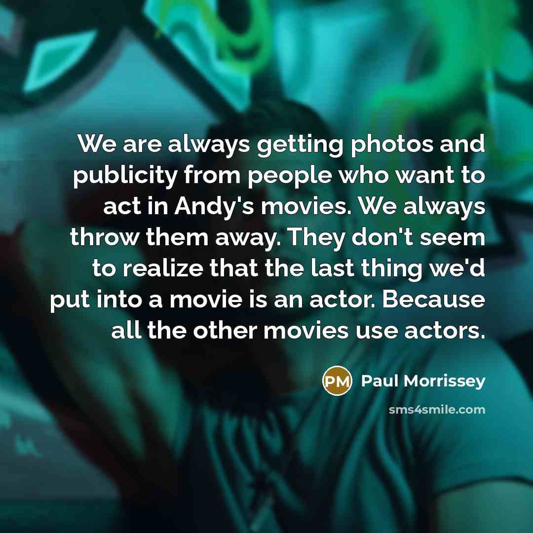 “We are always getting photos and publicity from people who…” quote by Paul Morrissey