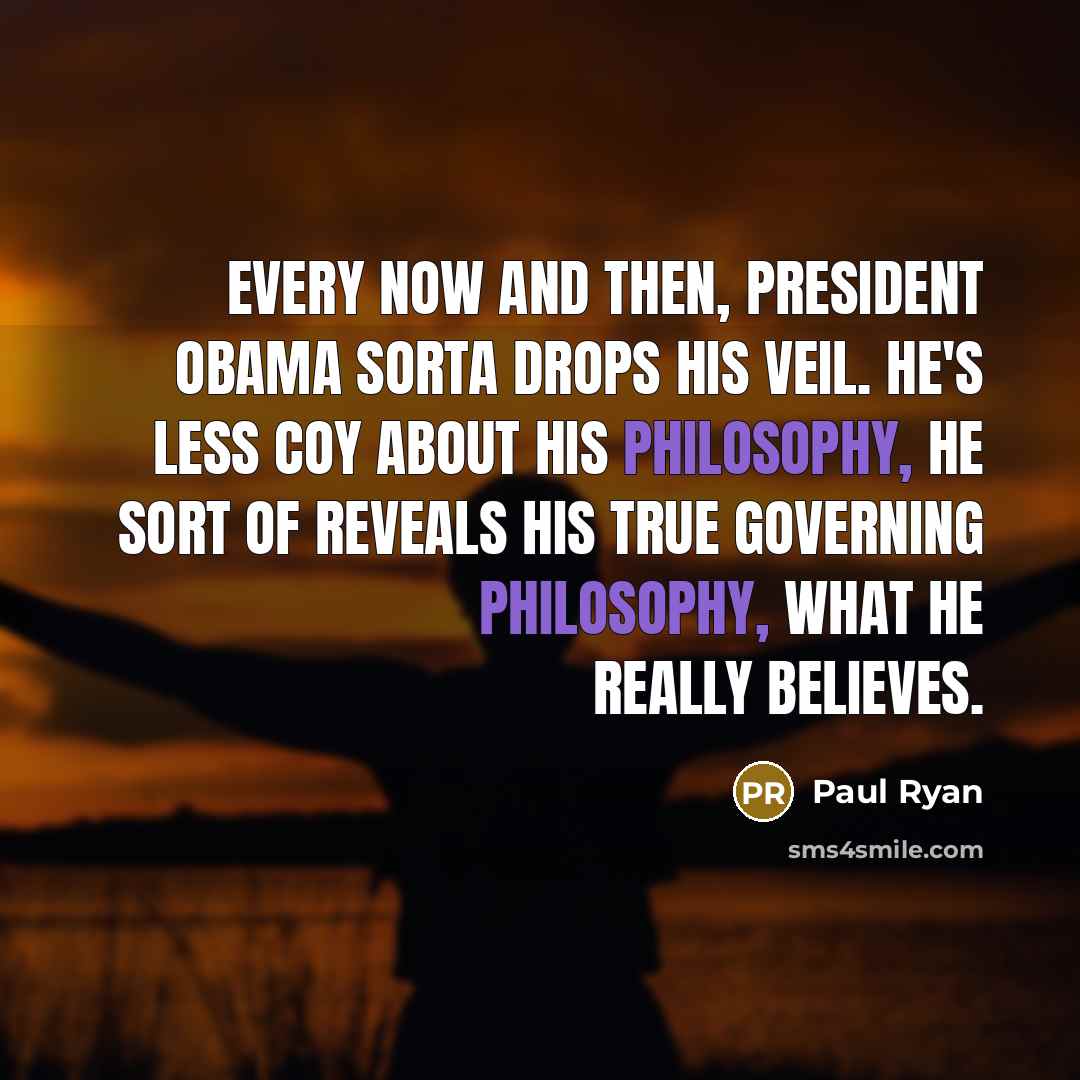 “Every now and then, President Obama sorta drops his veil.…” quote by Paul Ryan