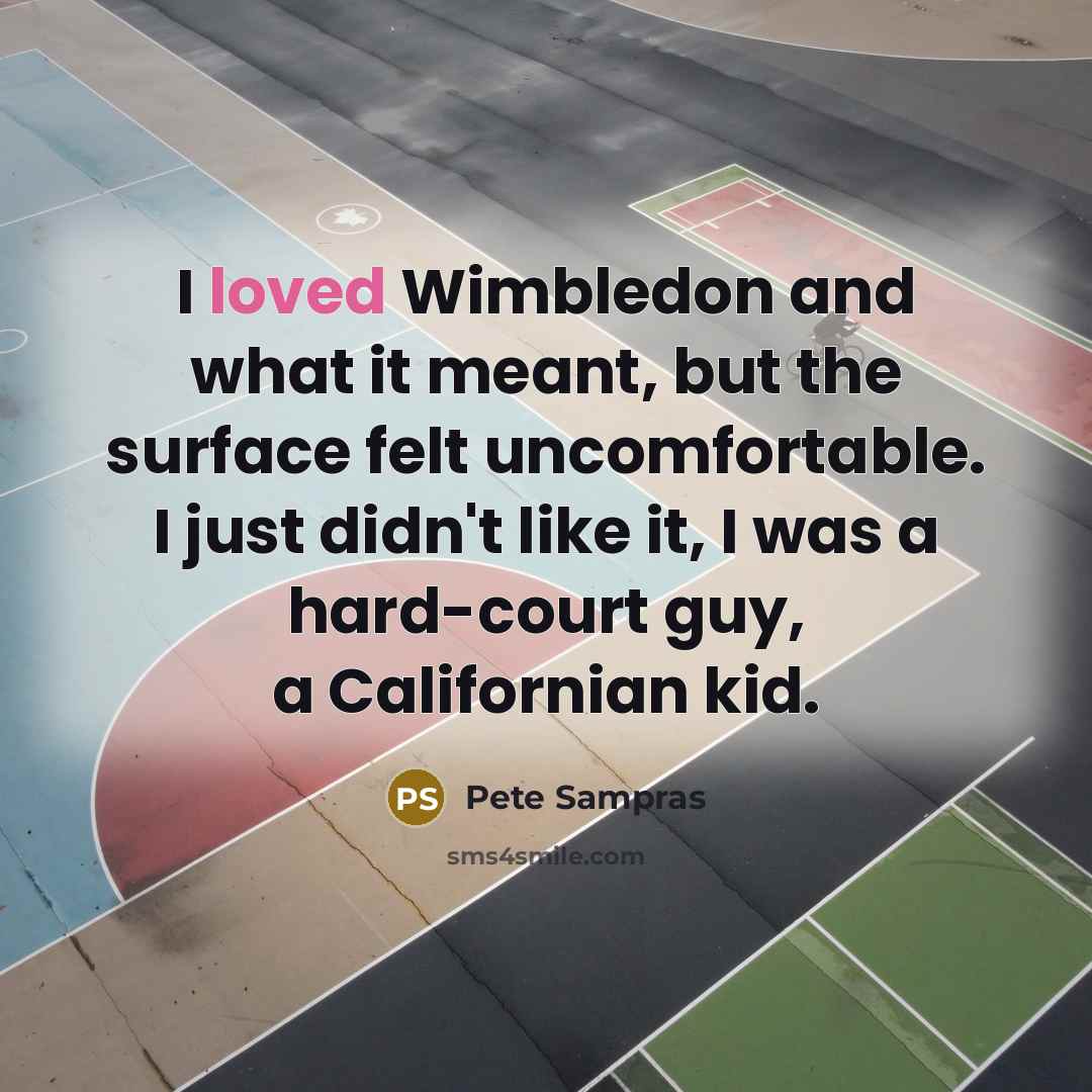 “I loved Wimbledon and what it meant, but the surface…” quote by Pete Sampras