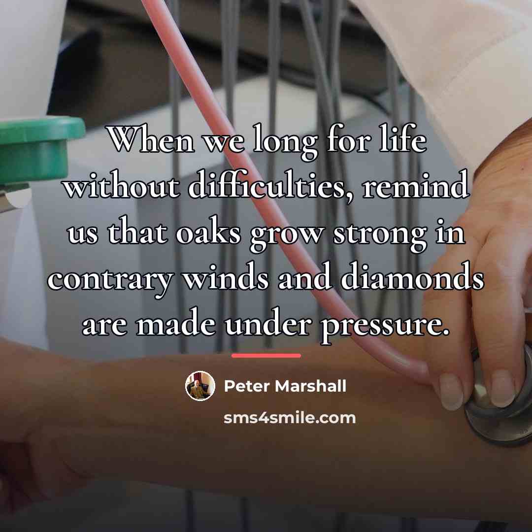 “When we long for life without difficulties, remind us that…” quote by Peter Marshall