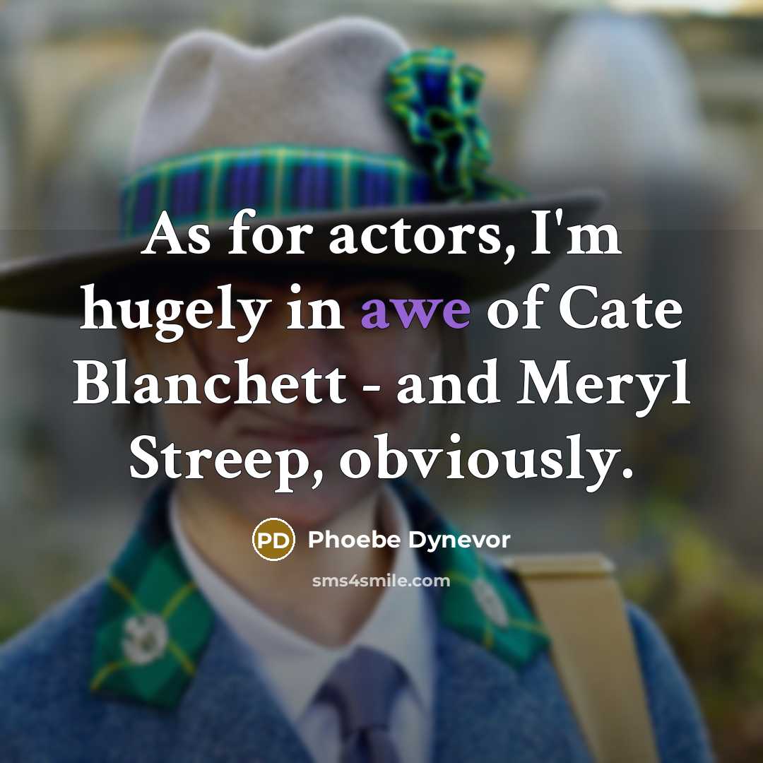 “As for actors, I'm hugely in awe of Cate Blanchett…” quote by Phoebe Dynevor