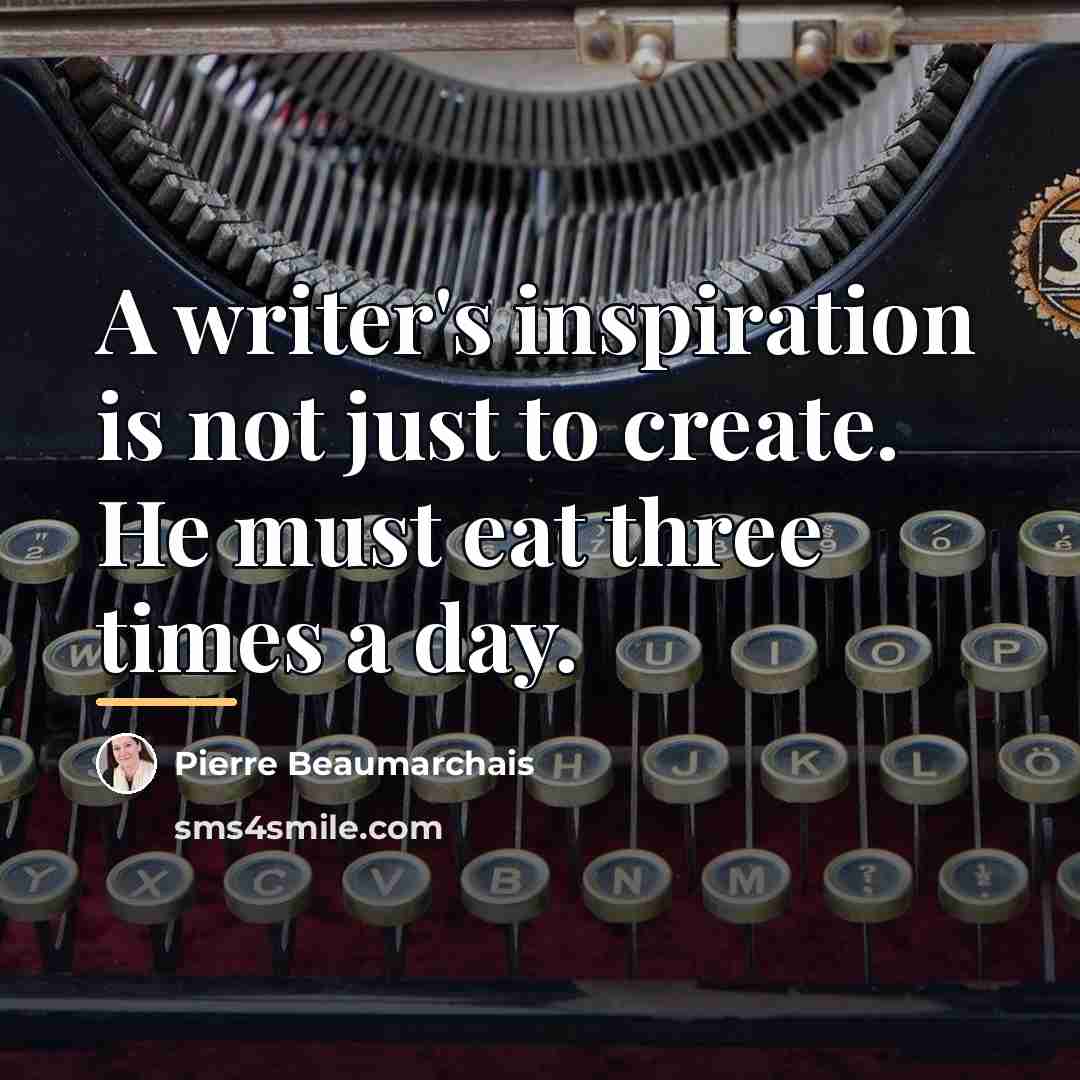 “A writer's inspiration is not just to create. He must…” quote by Pierre Beaumarchais