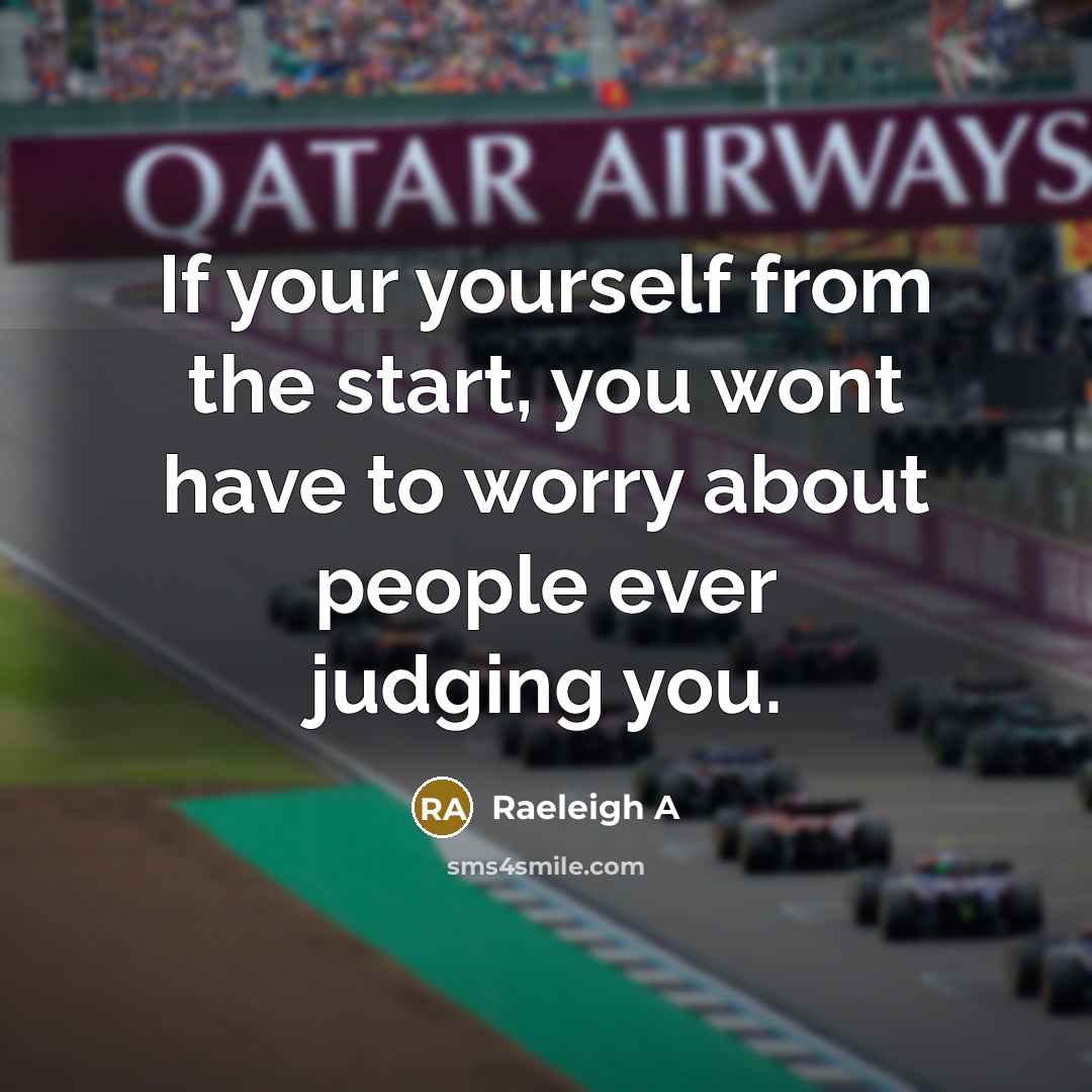 “If your yourself from the start, you wont have to worry about people ever judging you.” quote by Raeleigh A