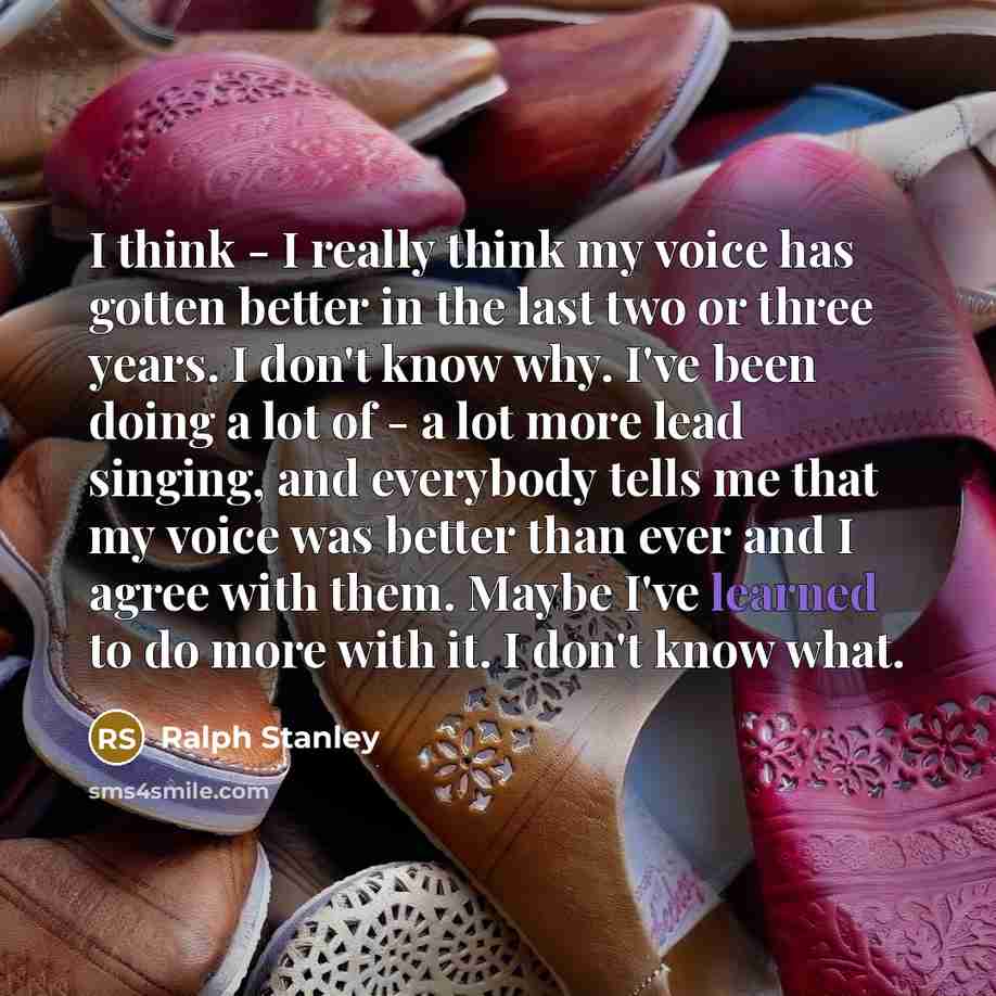 “I think - I really think my voice has gotten…” quote by Ralph Stanley