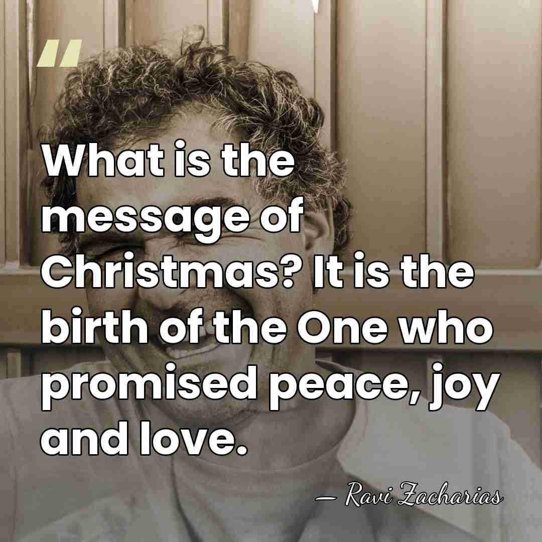 What is the message of Christmas? It is the birth of the&hellip; - Ravi Zacharias
