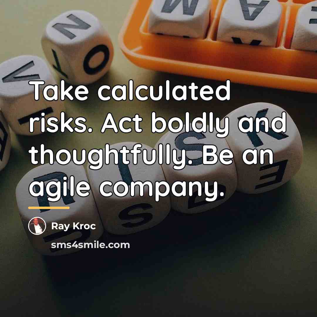 “Take calculated risks. Act boldly and thoughtfully. Be an agile…” quote by Ray Kroc