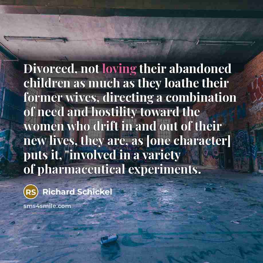 “Divorced, not loving their abandoned children as much as they…” quote by Richard Schickel