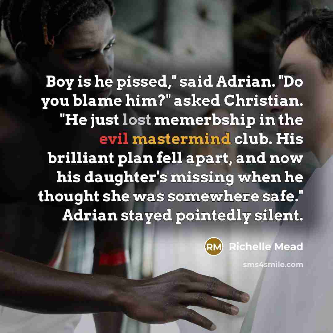 “Boy is he pissed," said Adrian. "Do you blame him?"…” quote by Richelle Mead