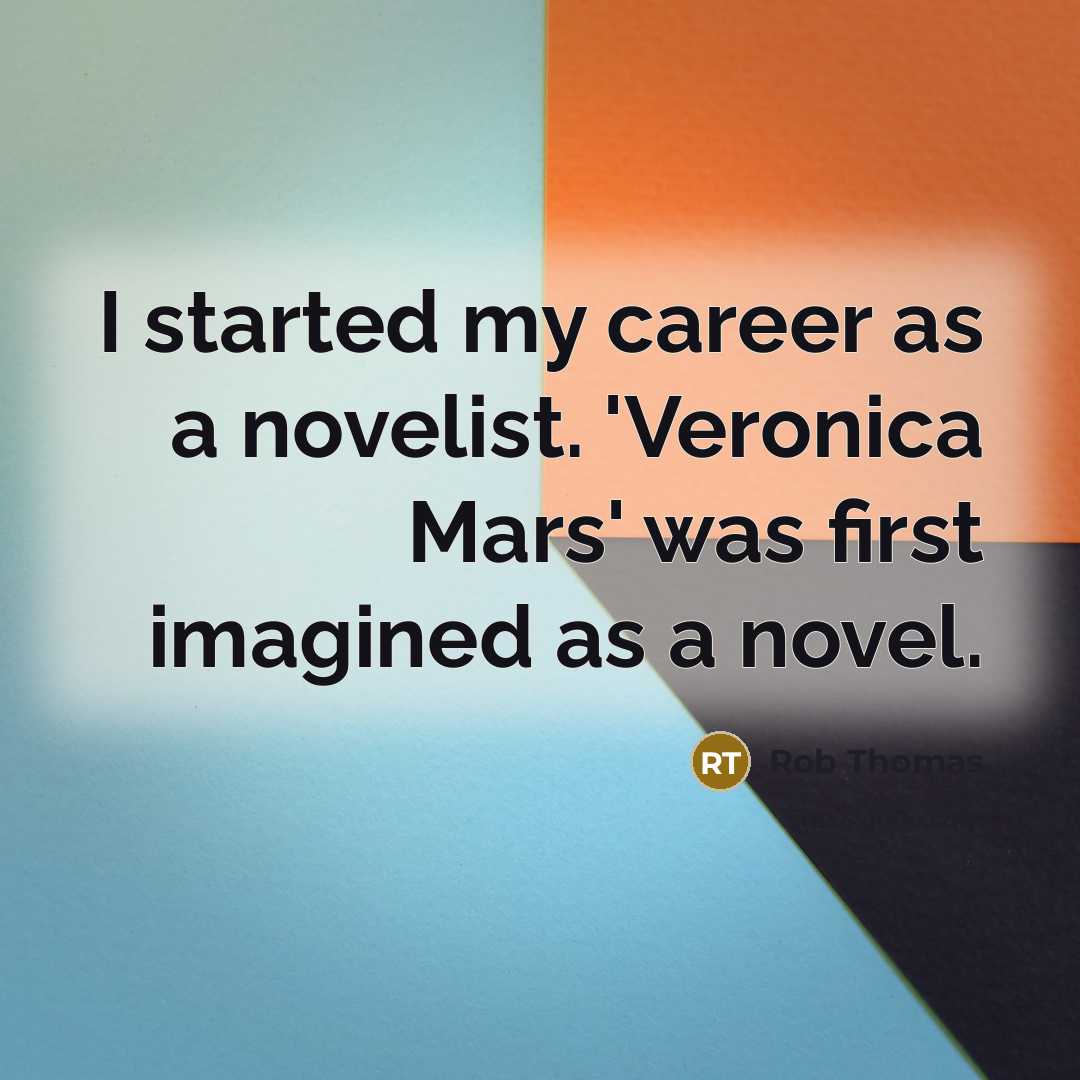 “I started my career as a novelist. 'Veronica Mars' was…” quote by Rob Thomas