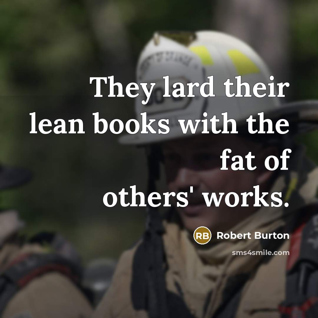 “They lard their lean books with the fat of others'…” quote by Robert Burton