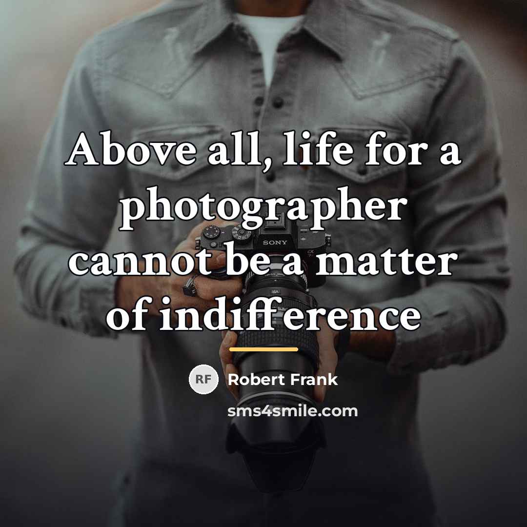 “Above all, life for a photographer cannot be a matter…” quote by Robert Frank