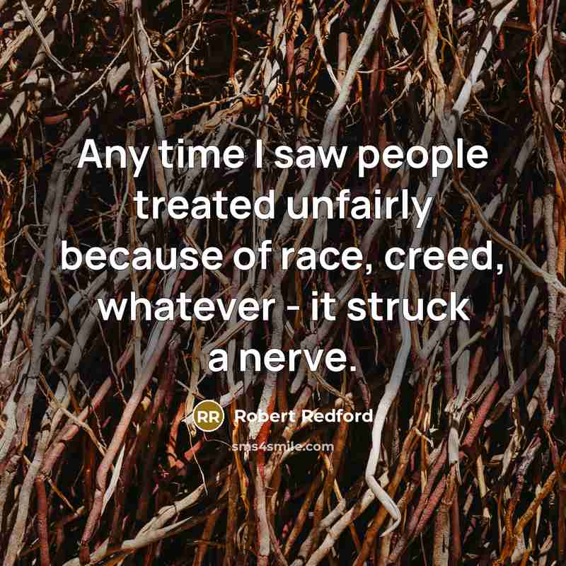 “Any time I saw people treated unfairly because of race,…” quote by Robert Redford