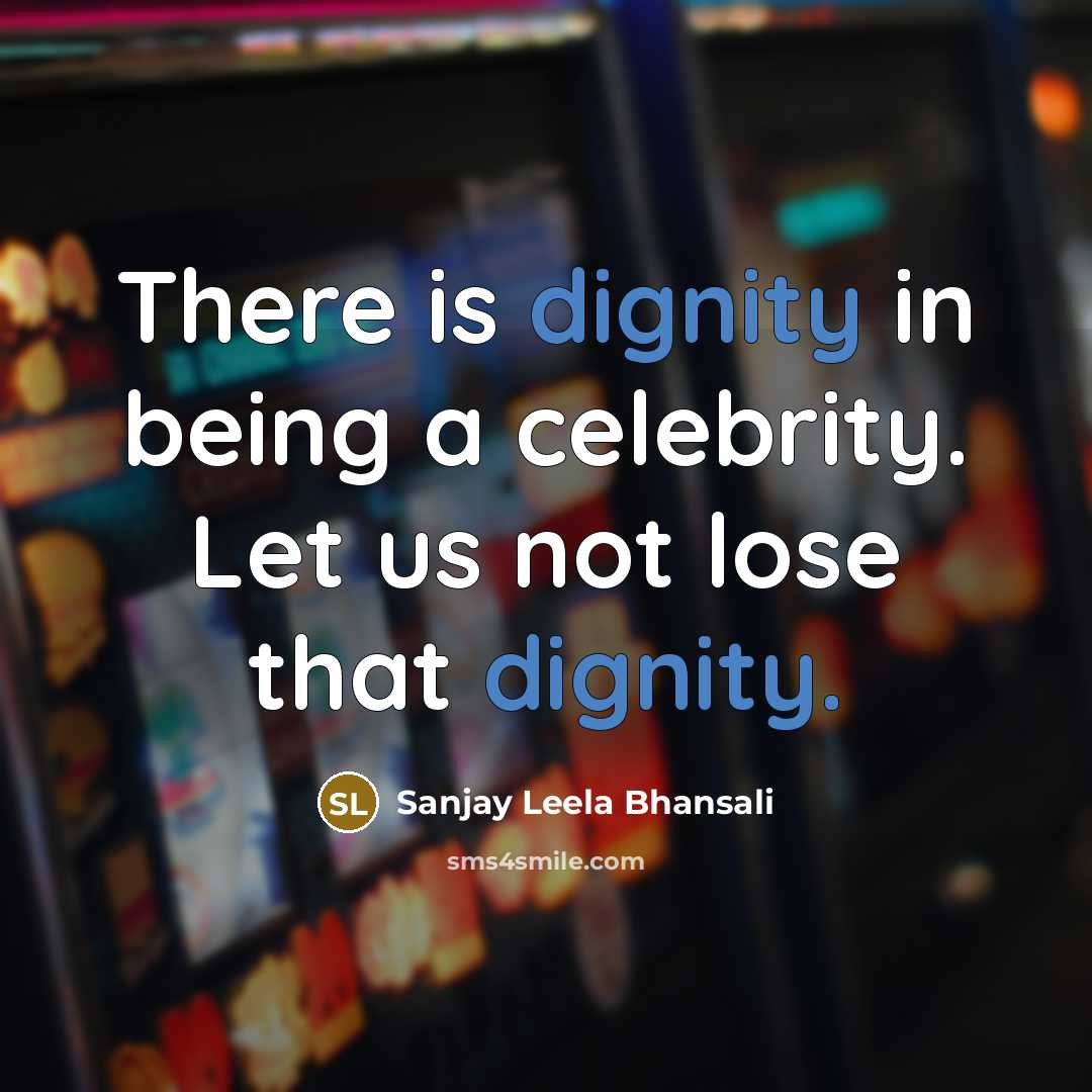 “There is dignity in being a celebrity. Let us not…” quote by Sanjay Leela Bhansali
