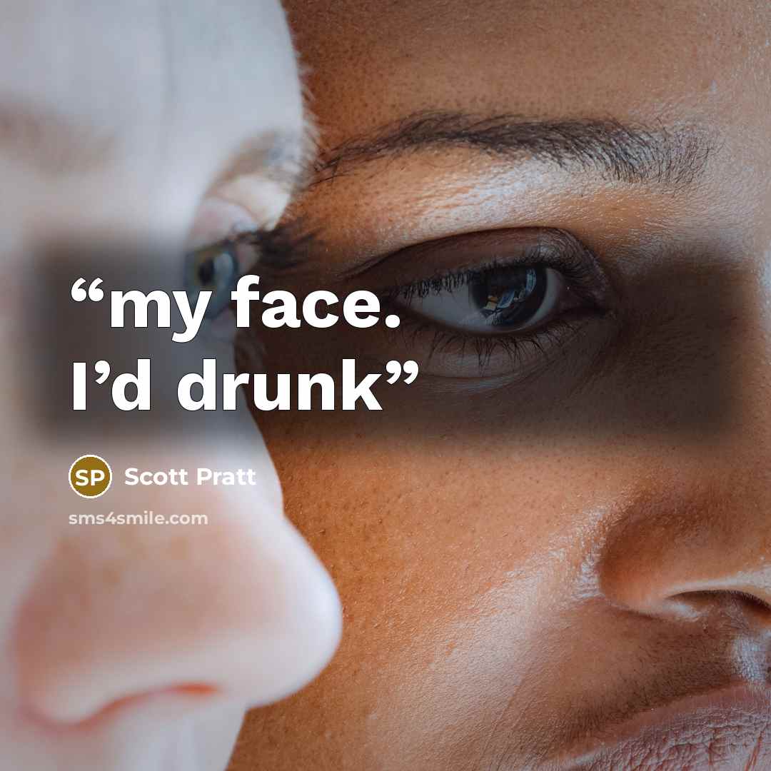 “my face. I’d drunk” quote by Scott Pratt