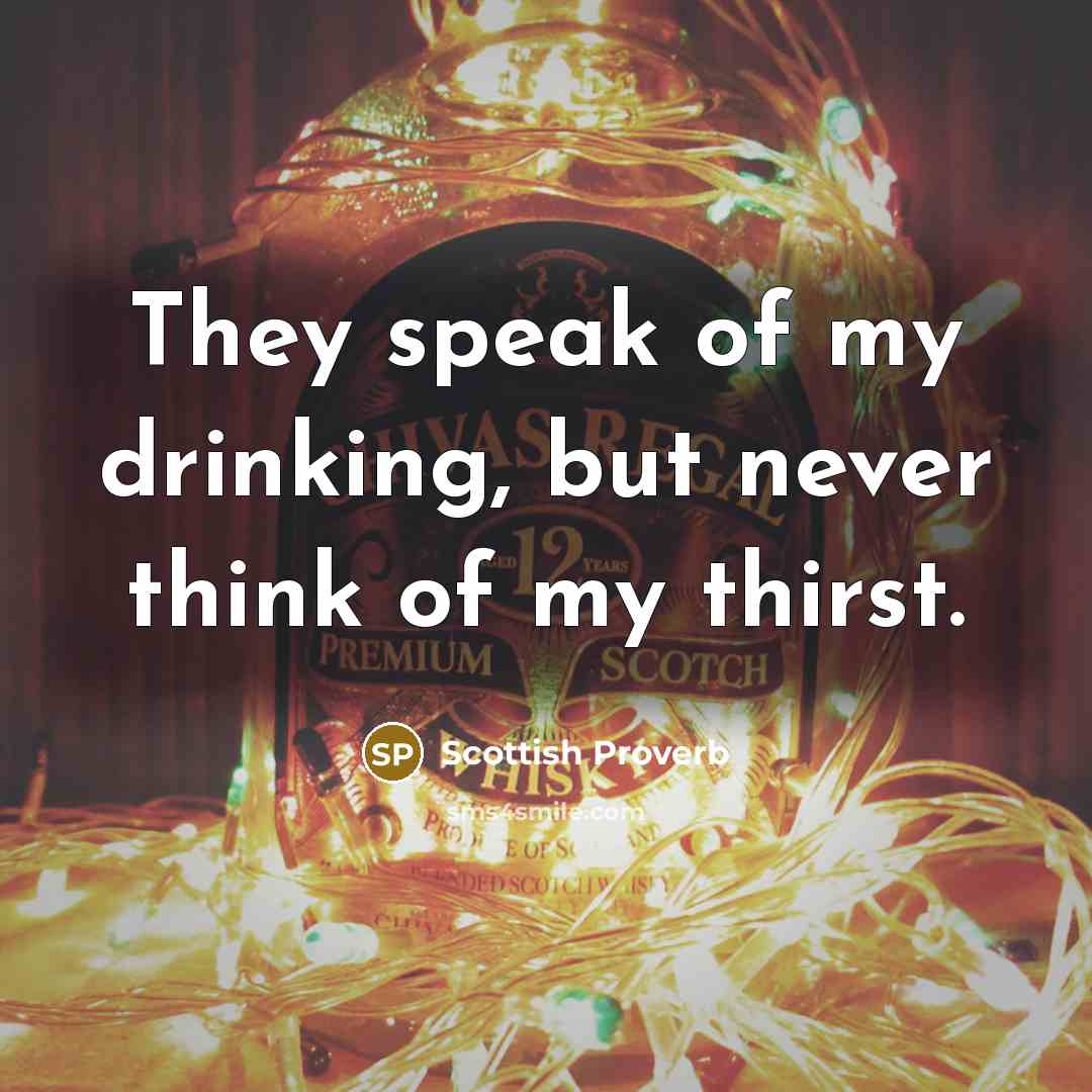 “They speak of my drinking, but never think of my…” quote by Scottish Proverb