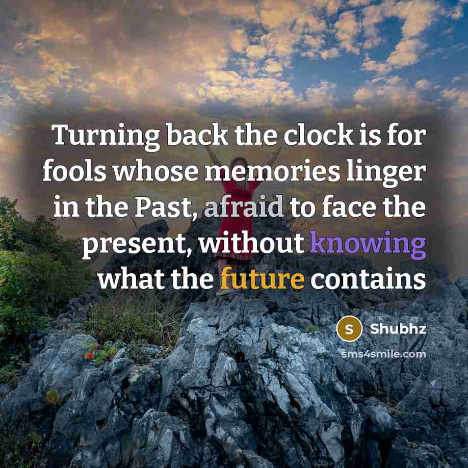 “Turning back the clock is for fools whose memories linger…” quote by Shubhz