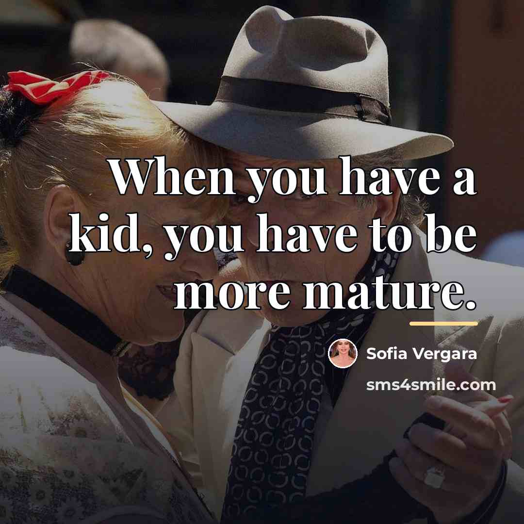 “When you have a kid, you have to be more…” quote by Sofia Vergara