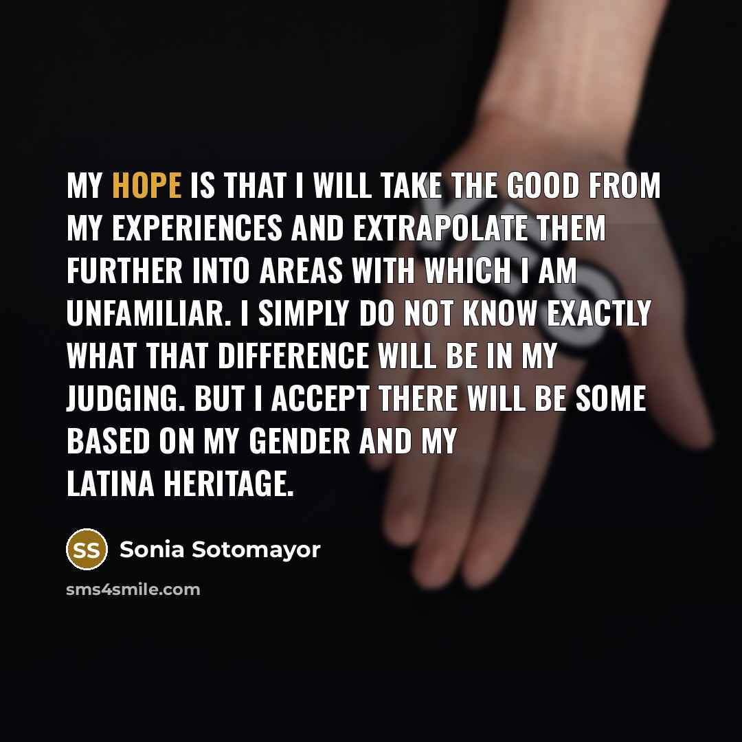 “My hope is that I will take the good from…” quote by Sonia Sotomayor