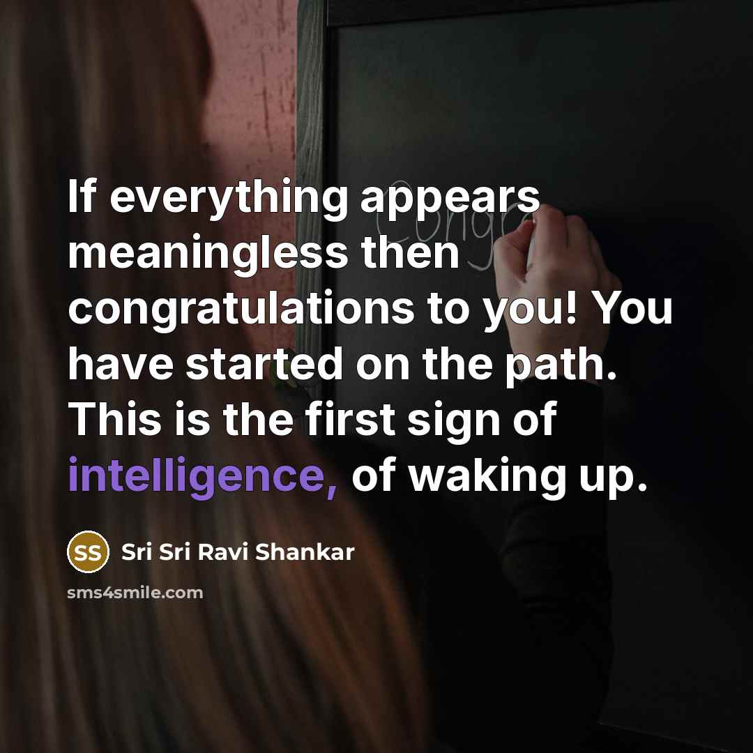 “If everything appears meaningless then congratulations to you! You have…” quote by Sri Sri Ravi Shankar