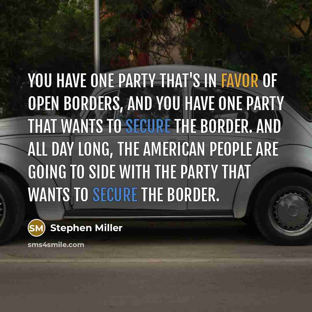 “You have one party that's in favor of open borders,…” quote by Stephen Miller