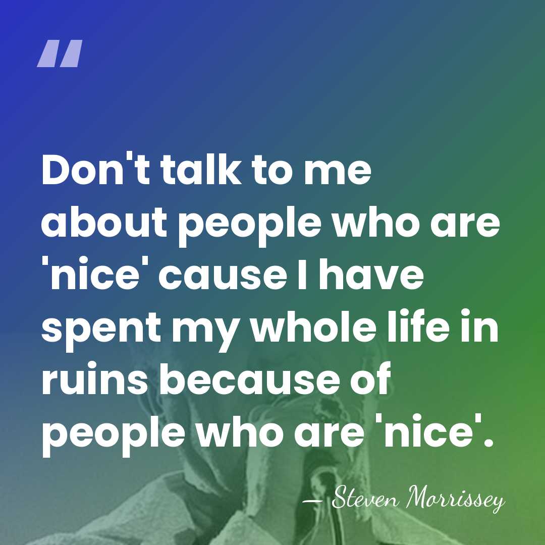 Don't talk to me about people who are 'nice' cause I have&hellip; - Steven Morrissey