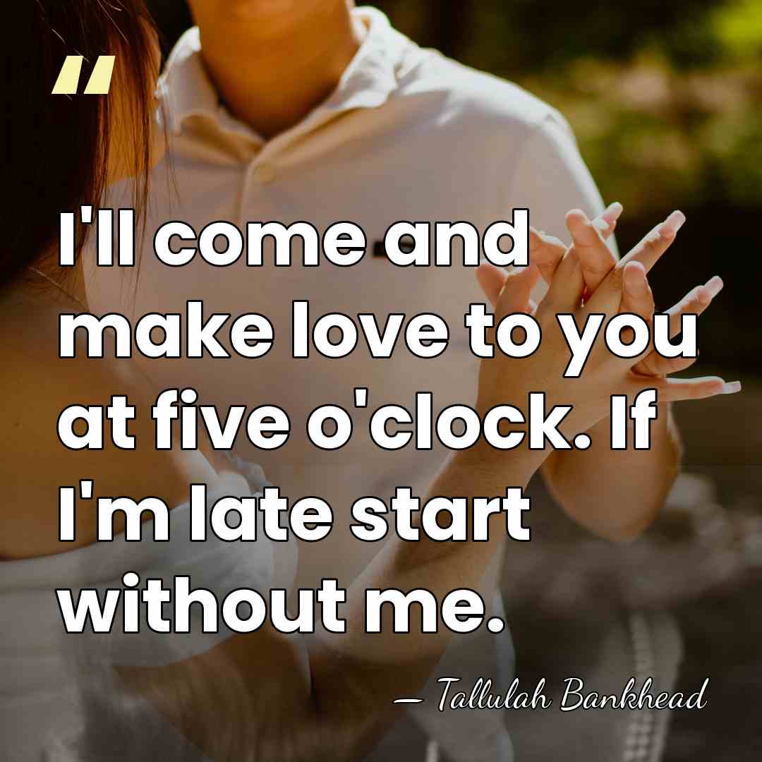 I'll come and make love to you at five o'clock. If I'm&hellip; - Tallulah Bankhead