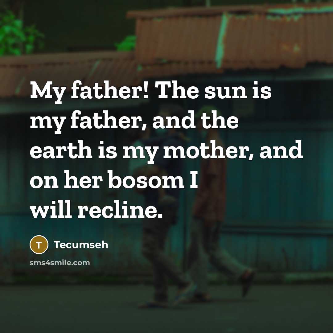 “My father! The sun is my father, and the earth…” quote by Tecumseh