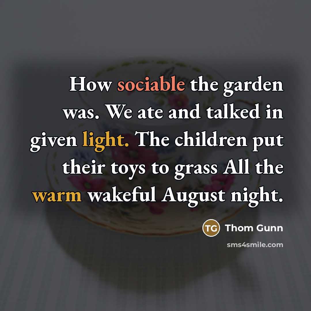 “How sociable the garden was. We ate and talked in…” quote by Thom Gunn